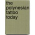 The Polynesian Tattoo Today