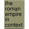 The Roman Empire In Context by Kurt A. Raaflaub
