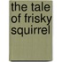 The Tale Of Frisky Squirrel
