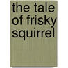 The Tale Of Frisky Squirrel door Scott Arthur Bailey