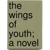 The Wings Of Youth; A Novel by Elizabeth Garver Jordan