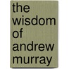 The Wisdom Of Andrew Murray door Andrew Murray