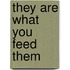 They Are What You Feed Them