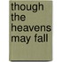 Though The Heavens May Fall