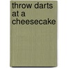 Throw Darts At A Cheesecake door Denise Dietz