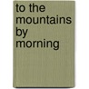To the Mountains by Morning door Diana Wieler