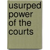 Usurped Power of the Courts door Allan Louis Benson