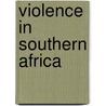 Violence In Southern Africa door William Frank Gutteridge