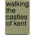Walking The Castles Of Kent