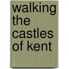 Walking The Castles Of Kent door David Harrison