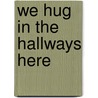 We Hug in the Hallways Here door Roger Wenschlag