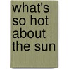 What's So Hot About The Sun door Roger Howerton