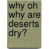 Why Oh Why Are Deserts Dry? by Tish Rabe