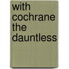 With Cochrane The Dauntless by Alfred George Henty