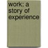 Work; A Story of Experience