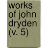 Works Of John Dryden (V. 5) by John Dryden