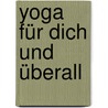 Yoga für dich und überall by Ursula Karven