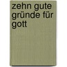 Zehn gute Gründe für Gott by Stephan Sigg