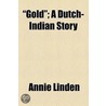 Gold; A Dutch-Indian Story by Annie Linden