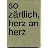 So zärtlich, Herz an Herz door Heinrich Heine