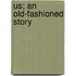 Us; An Old-Fashioned Story