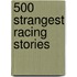 500 Strangest Racing Stories