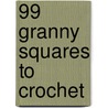 99 Granny Squares to Crochet by Leisure Arts
