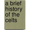 A Brief History Of The Celts door Peter Berresford Ellis