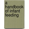 A Handbook Of Infant Feeding by Lawrence Thomas Royster