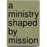 A Ministry Shaped By Mission by Paul D.L. Avis