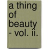 A Thing Of Beauty - Vol. Ii. door Alexander Fraser