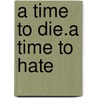 A Time to Die.a Time to Hate by John Richards
