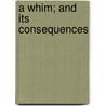 A Whim; And Its Consequences door George Payne Rainsford James
