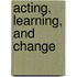 Acting, Learning, and Change