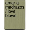 Amar a madrazos / Love Blows door Moises Castillo