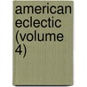 American Eclectic (Volume 4) door General Books