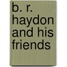 B. R. Haydon And His Friends door George Paston