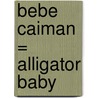 Bebe Caiman = Alligator Baby door Robert N. Munsch