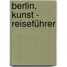 Berlin. Kunst - Reiseführer by J.J. Dumont