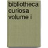 Bibliotheca Curiosa Volume I