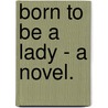 Born To Be A Lady - A Novel. door Katherine Henderson