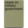Cases On Military Government by Army Service Schools
