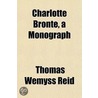 Charlotte Bront, a Monograph door Thomas Wemyss Reid