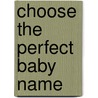 Choose The Perfect Baby Name door Sonia Ducie