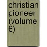Christian Pioneer (Volume 6) door General Books