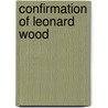 Confirmation of Leonard Wood door United States. Congress. Affairs