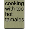 Cooking With Too Hot Tamales by Mary Sue Milliken