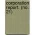 Corporation Report. (No. 21)