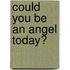 Could You Be an Angel Today?