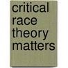 Critical Race Theory Matters by Margaret Zamudio
